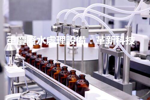 重慶廢水處理設備：革新科技助力環(huán)保，打造清潔江河！